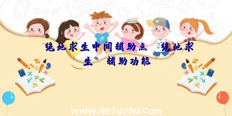 「绝地求生中间辅助点」|绝地求生gl辅助功能